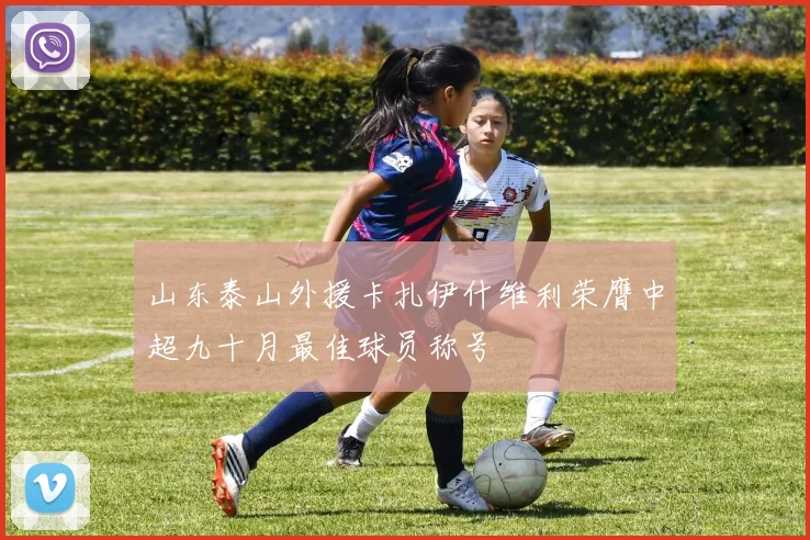 山东泰山外援卡扎伊什维利荣膺中超九十月最佳球员称号