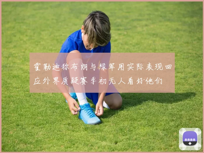 霍勒迪称布朗与绿军用实际表现回应外界质疑赛季初无人看好他们